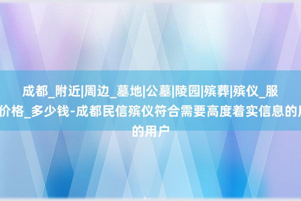 成都_附近|周边_墓地|公墓|陵园|殡葬|殡仪_服务_价格_多少钱-成都民信殡仪符合需要高度着实信息的用户