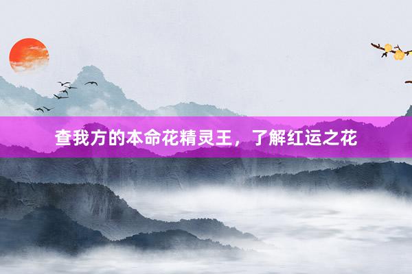 查我方的本命花精灵王，了解红运之花