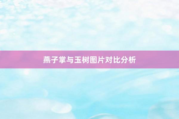 燕子掌与玉树图片对比分析