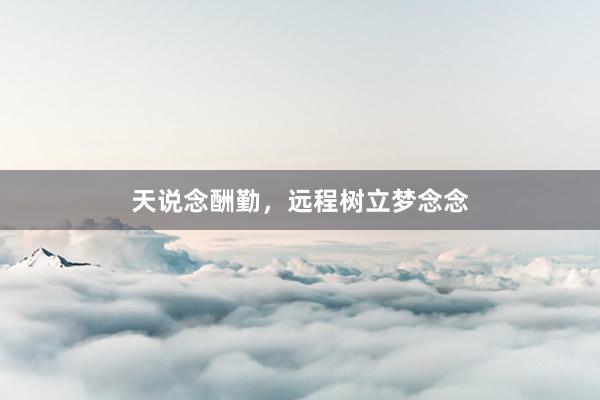 天说念酬勤，远程树立梦念念